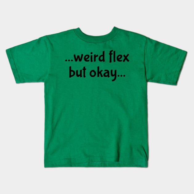 Weird Flex but Okay Kids T-Shirt by Everydaydesigns